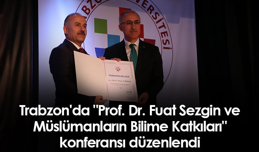 Trabzon'da "Prof. Dr. Fuat Sezgin ve Müslümanların Bilime Katkıları" konferansı düzenlendi