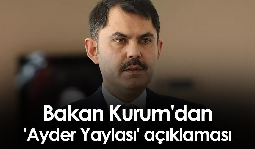 Bakan Kurum'dan 'Ayder Yaylası' açıklaması