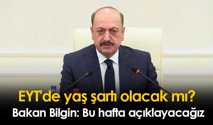 EYT'de yaş şartı olacak mı? Bakan Bilgin: Bu hafta açıklayacağız