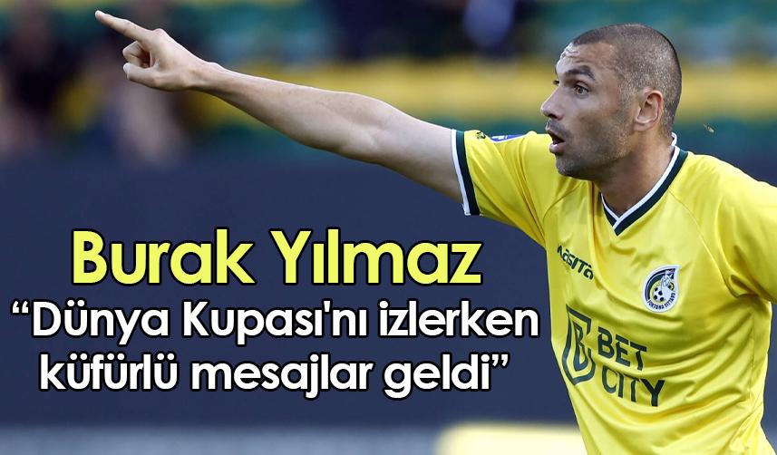 Burak Yılmaz: Dünya Kupası'nı izlerken küfürlü mesajlar geldi