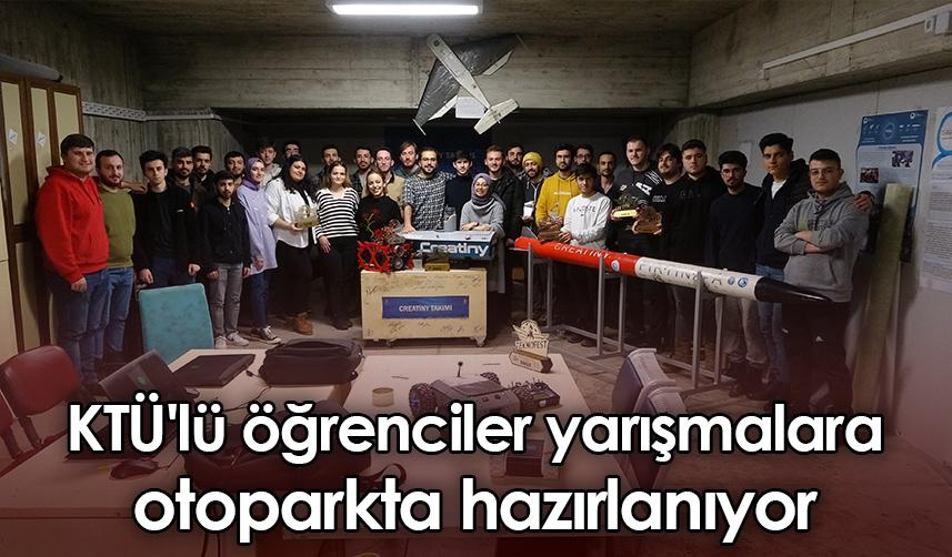KTÜ'lü öğrenciler yarışmalara otoparkta hazırlanıyor