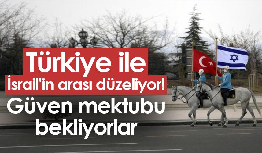 Türkiye ile İsrail'in arası düzeliyor! Güven mektubu bekliyorlar