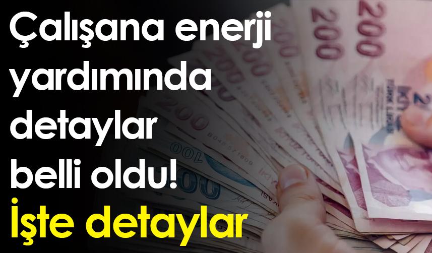 Çalışana enerji yardımında detaylar belli oldu! İşte detaylar