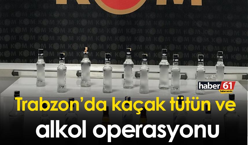 Trabzon’da kaçak tütün ve alkol operasyonu