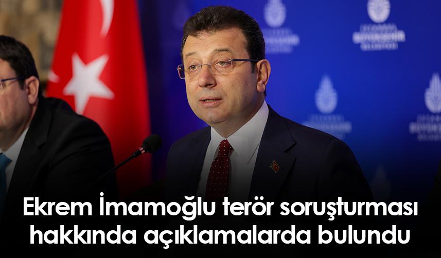 Ekrem İmamoğlu terör soruşturması hakkında açıklamalarda bulundu