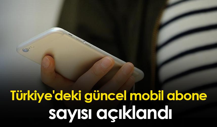 Türkiye'deki güncel mobil abone sayısı açıklandı