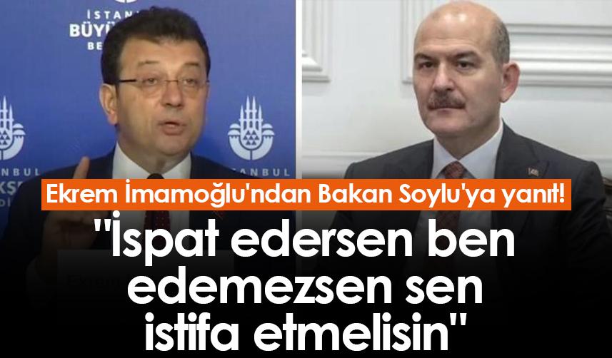 Ekrem İmamoğlu'ndan Bakan Soylu'ya yanıt! "İspat edersen ben, edemezsen sen istifa etmelisin"