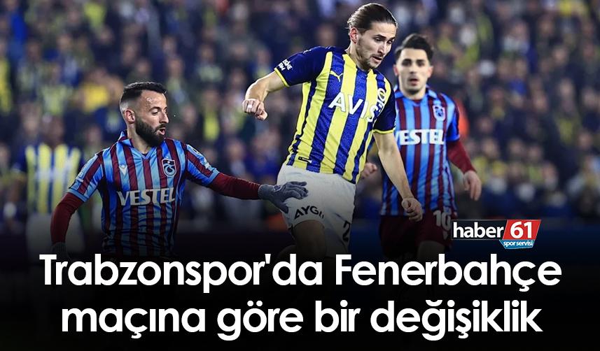 Trabzonspor'da Fenerbahçe maçına göre bir değişiklik