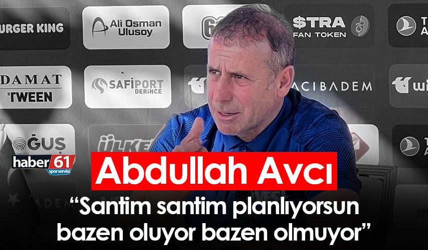 Abdullah Avcı: Santim santim planlıyorsun bazen oluyor bazen olmuyor
