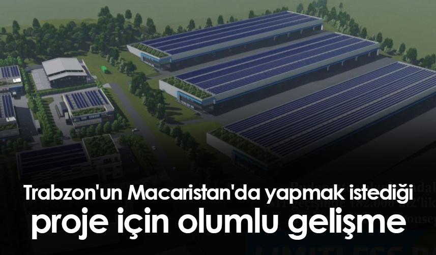 Trabzon'un Macaristan'da yapmak istediği proje için olumlu gelişme