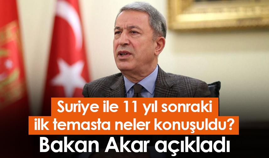Suriye ile 11 yıl sonraki ilk temasta neler konuşuldu? Bakan Akar açıkladı