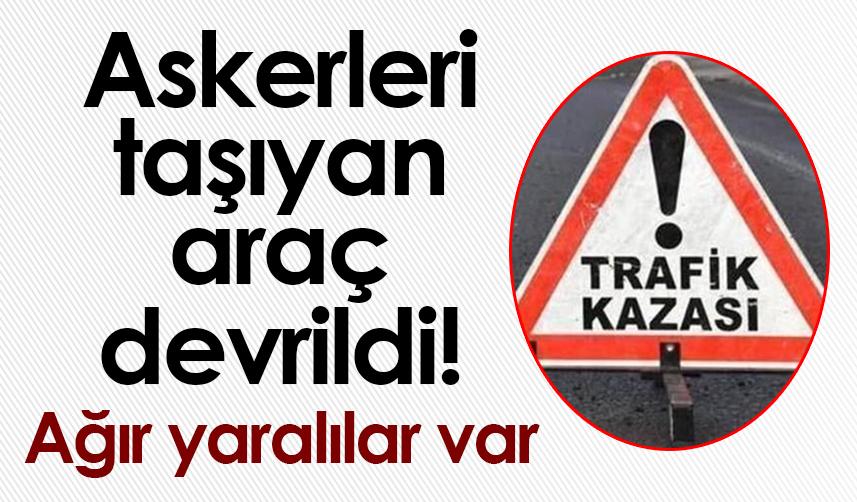 Askerleri taşıyan araç devrildi! Ağır yaralılar var