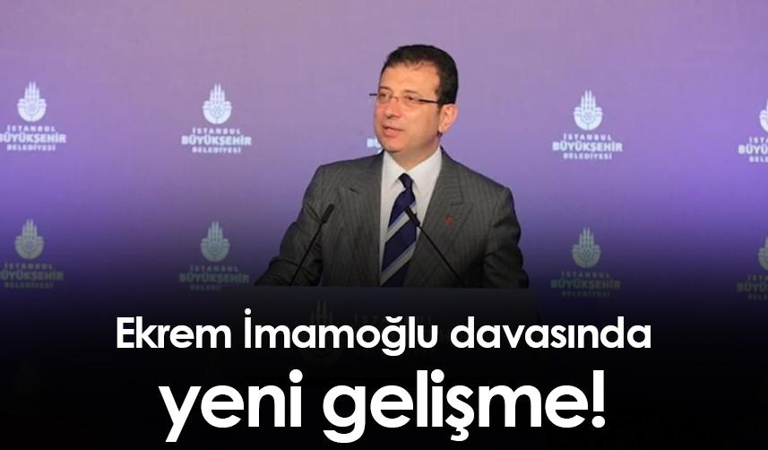 Ekrem İmamoğlu davasında yeni gelişme!