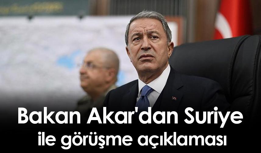 Bakan Akar'dan Suriye ile görüşme açıklaması