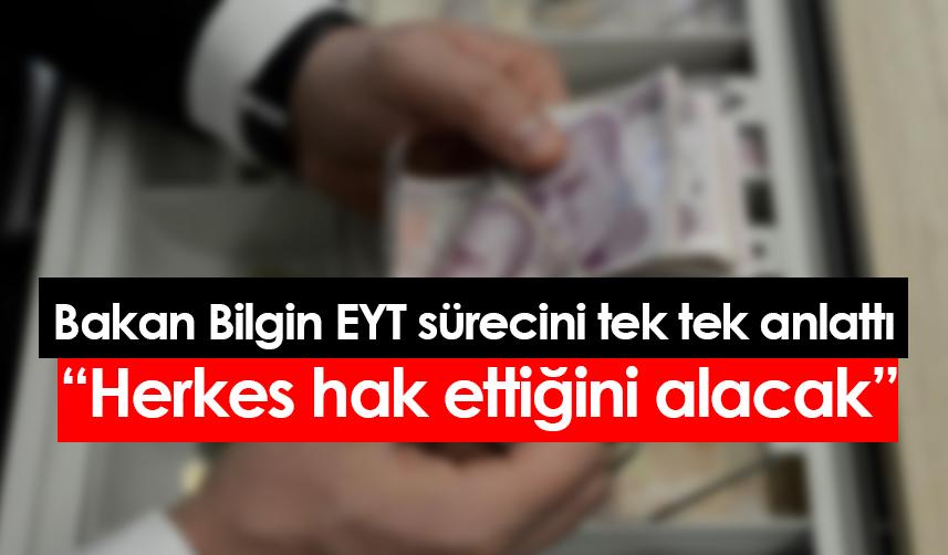 Bakan Bilgin EYT sürecini tek tek anlattı “Herkes hak ettiğini alacak”