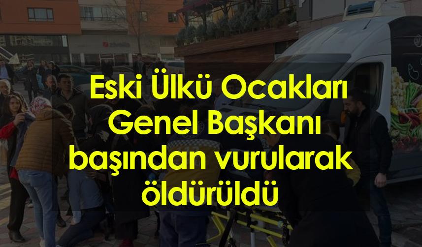 Eski Ülkü Ocakları Genel Başkanı başından vurularak öldürüldü