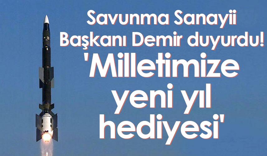 Savunma Sanayii Başkanı Demir duyurdu! 'Milletimize yeni yıl hediyesi'