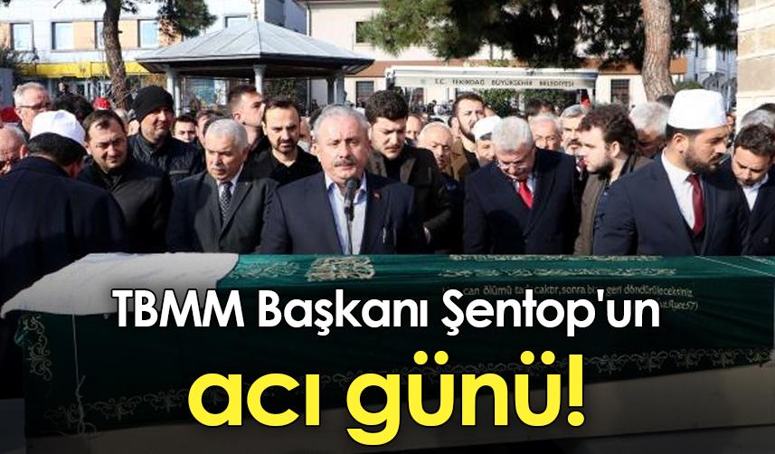 TBMM Başkanı Şentop'un acı günü!