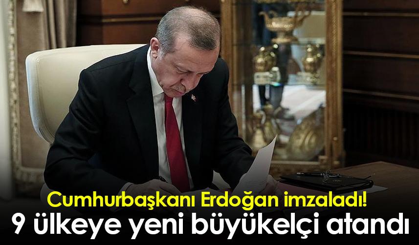 Cumhurbaşkanı Erdoğan imzaladı! 9 ülkeye yeni büyükelçi atandı