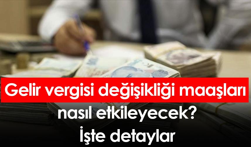 Gelir vergisi değişikliği maaşları nasıl etkileyecek? İşte detaylar