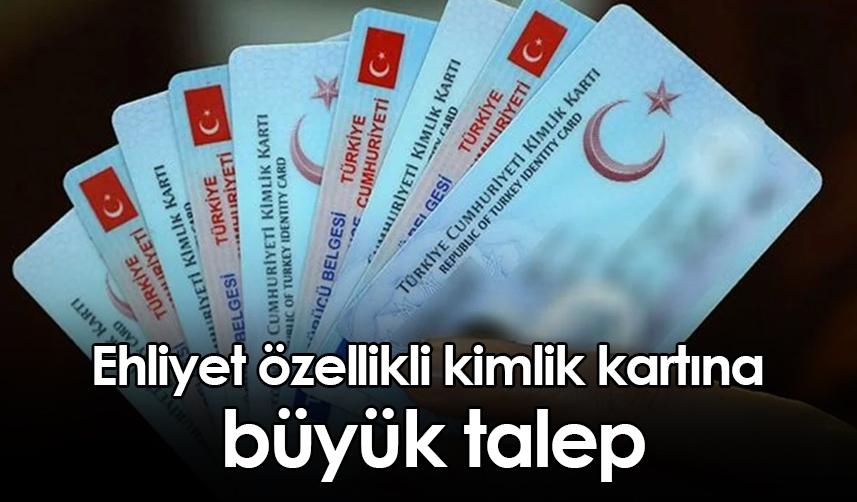 Ehliyet özellikli kimlik kartına büyük talep