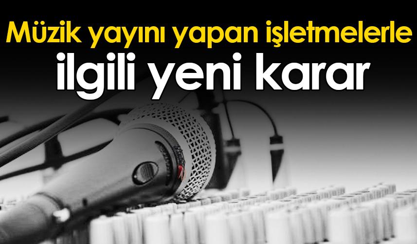 Müzik yayını yapan işletmelerle ilgili yeni karar