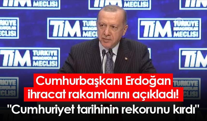 Cumhurbaşkanı Erdoğan ihracat rakamlarını açıkladı! "Cumhuriyet tarihinin rekorunu kırdı"