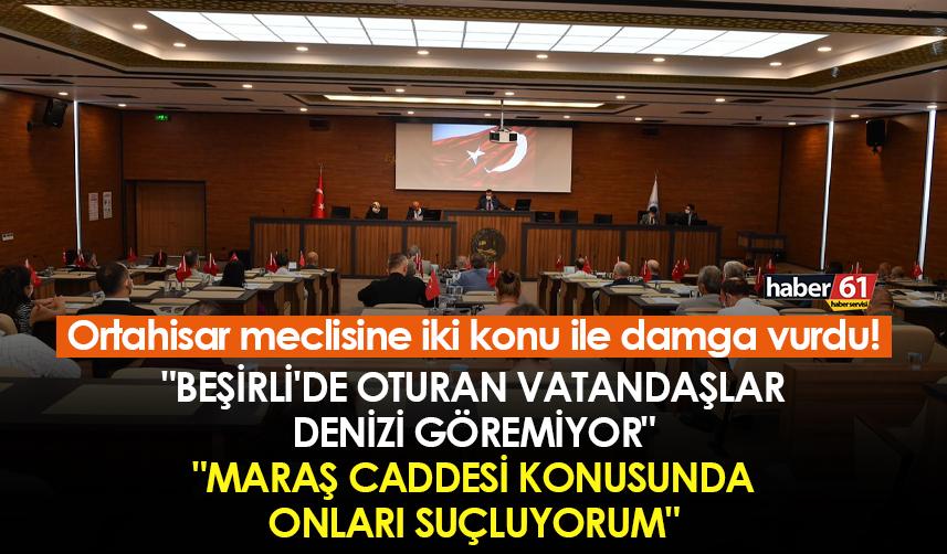 Ortahisar meclisine iki konu ile damga vurdu!