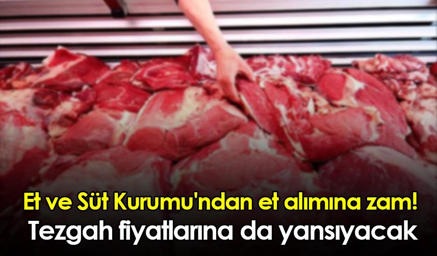Et ve Süt Kurumu'ndan et alımına zam! Tezgah fiyatlarına da yansıyacak