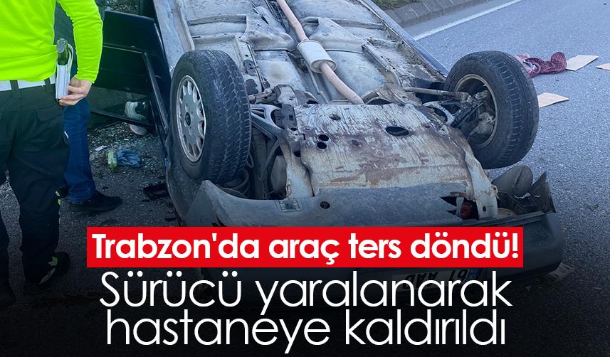 Trabzon'da araç ters döndü! Sürücü yaralanarak hastaneye kaldırıldı