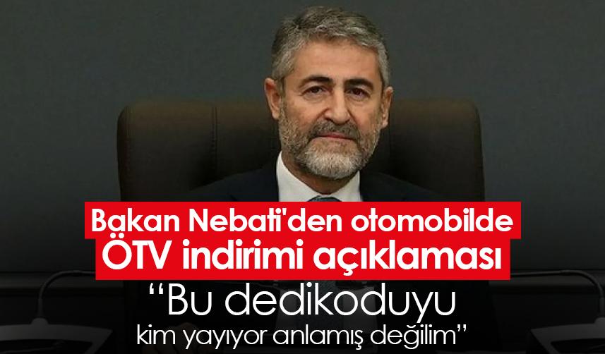 Bakan Nebati'den otomobilde ÖTV indirimi açıklaması: "Bu dedikoduyu kim yayıyor"