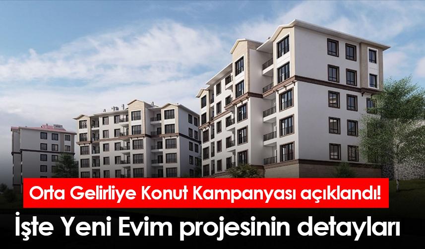 Orta Gelirliye Konut Kampanyası açıklandı!  İşte Yeni Evim projesinin detayları