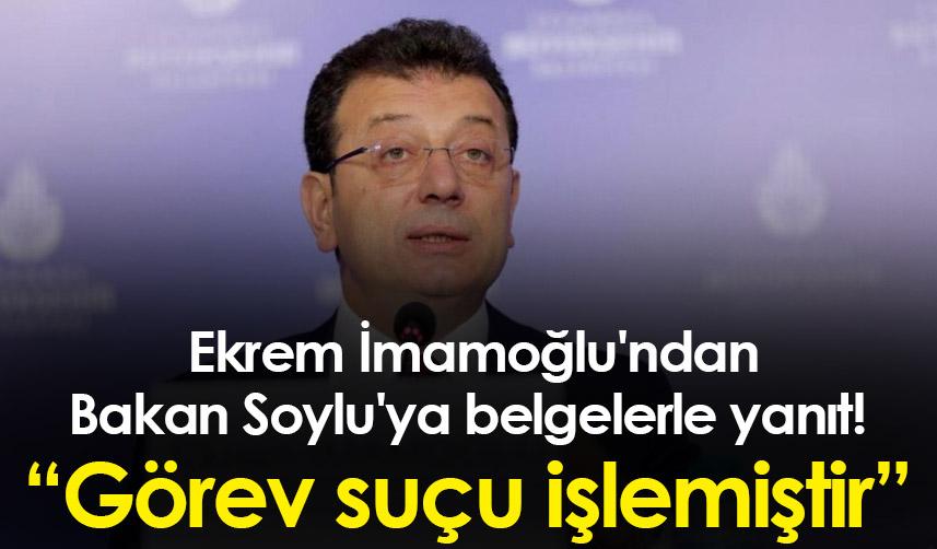 Ekrem İmamoğlu'ndan Bakan Soylu'ya belgelerle yanıt! "Görev suçu işlemiştir"