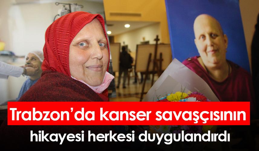 Trabzon’da kanser savaşçısının hikayesi herkesi duygulandırdı
