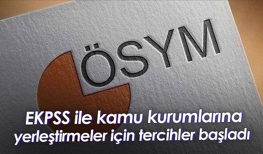 EKPSS ile kamu kurumlarına yerleştirmeler için tercihler başladı