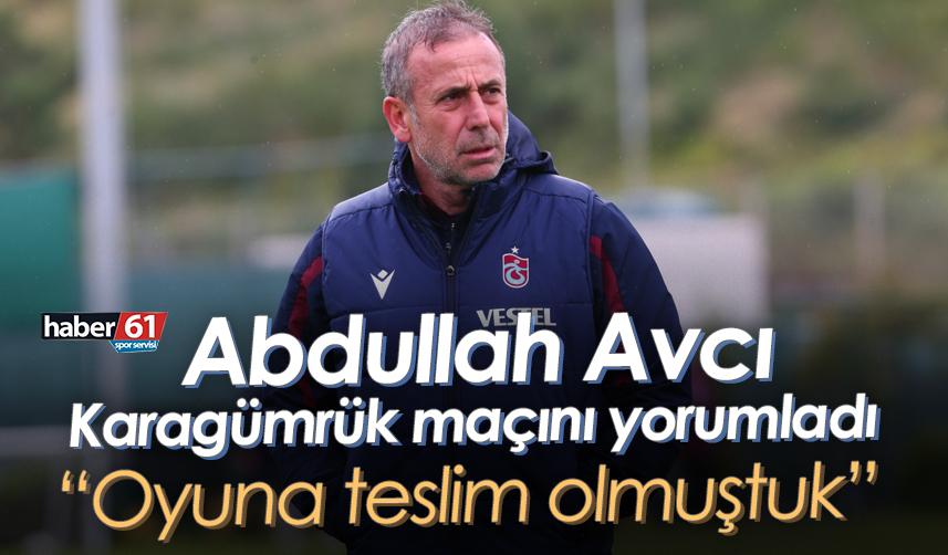 Abdullah Avcı: Oyuna teslim olmuştuk