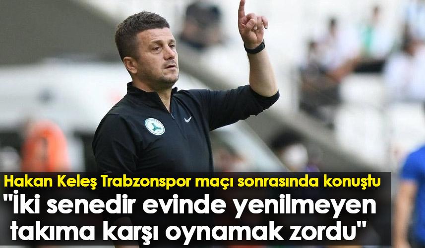 Hakan Keleş: "İki senedir evinde yenilmeyen takıma karşı oynamak zordu"