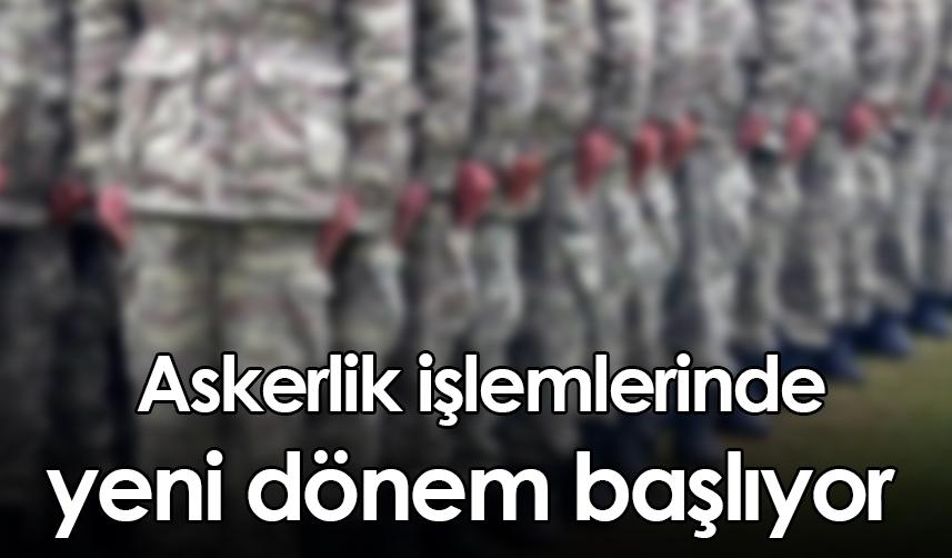 Askerlik işlemlerinde yeni dönem başlıyor!