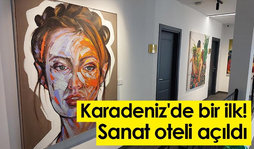 Karadeniz'de bir ilk! Sanat oteli açıldı