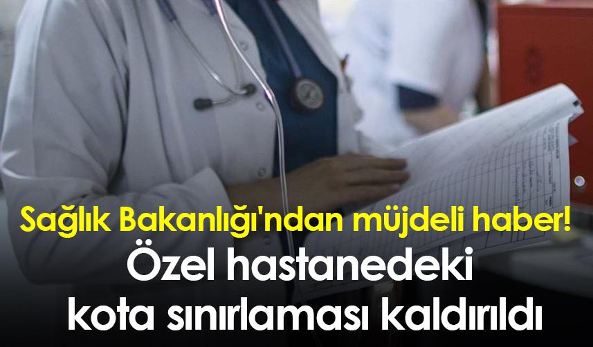 Sağlık Bakanlığı'ndan müjdeli haber! Özel hastanedeki kota sınırlaması kaldırıldı