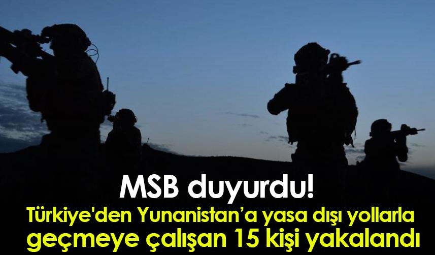 MSB duyurdu! Türkiye'den Yunanistan’a yasa dışı yollarla geçmeye çalışan 15 kişi yakalandı