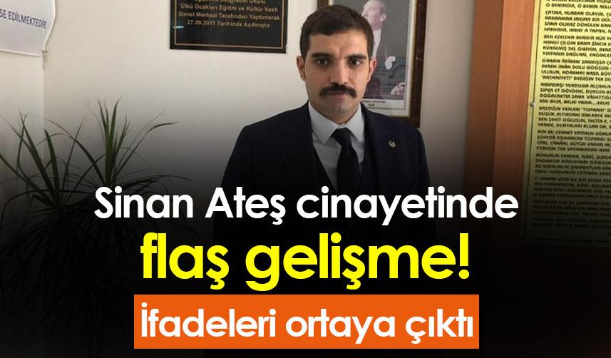 Sinan Ateş cinayetinde flaş gelişme! İfadeleri ortaya çıktı