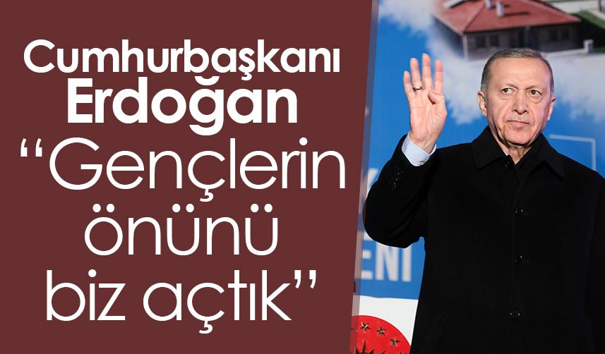 Cumhurbaşkanı Erdoğan: Gençlerin önünü biz açtık