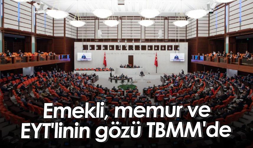 Emekli, memur ve EYT'linin gözü TBMM'de