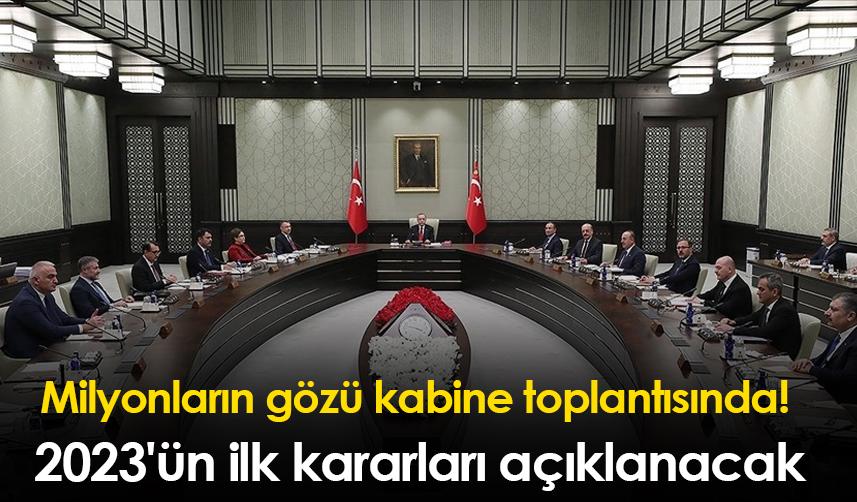 Milyonların gözü kabine toplantısında! 2023^'ün ilk kararları açıklanacak
