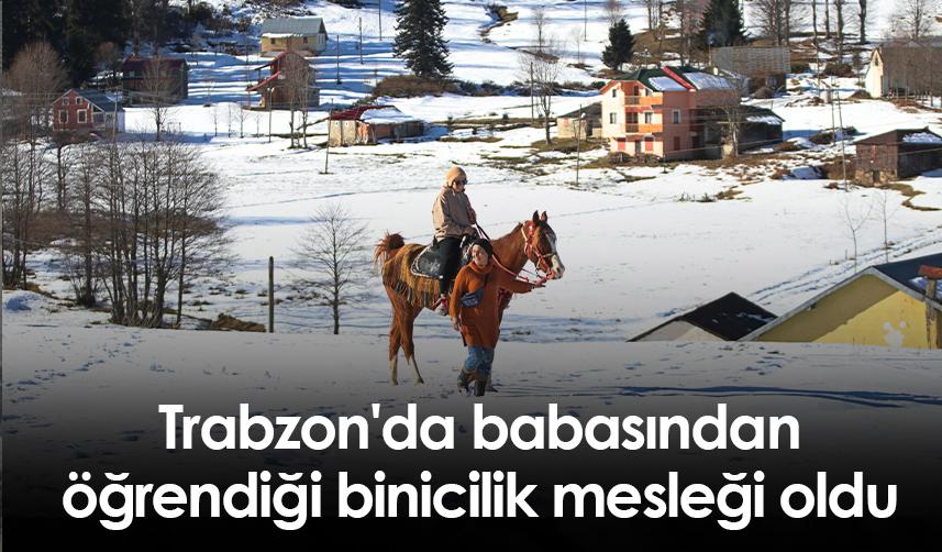Trabzon'da babasından öğrendiği binicilik mesleği oldu