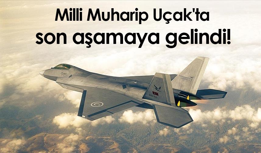 Milli Muharip Uçak'ta son aşamaya gelindi!