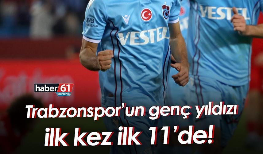 Trabzonspor’un genç yıldızı ilk kez ilk 11’de!