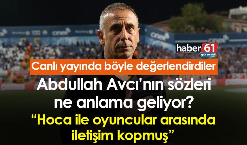 Abdullah Avcı’nın sözleri ne anlama geliyor? Canlı yayında değerlendirdiler