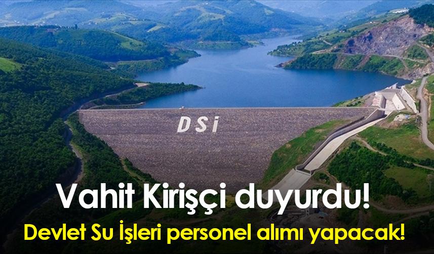 Vahit Kirişçi duyurdu! Devlet Su İşleri personel alımı yapacak!
